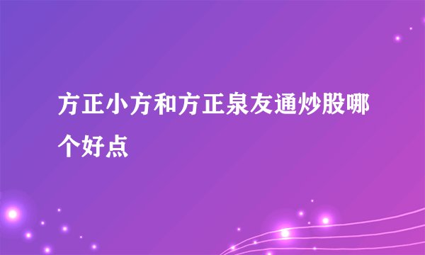 方正小方和方正泉友通炒股哪个好点