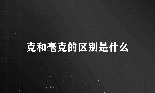 克和毫克的区别是什么