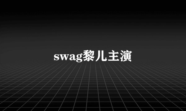 swag黎儿主演