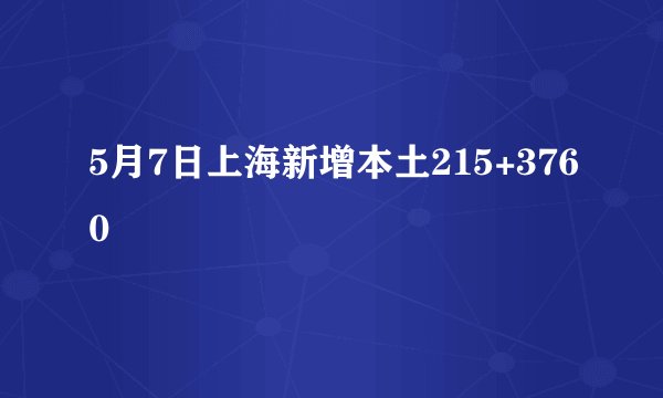 5月7日上海新增本土215+3760