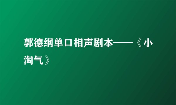 郭德纲单口相声剧本——《小淘气》