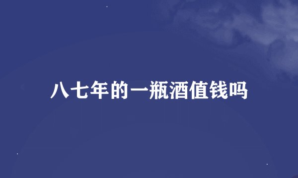 八七年的一瓶酒值钱吗