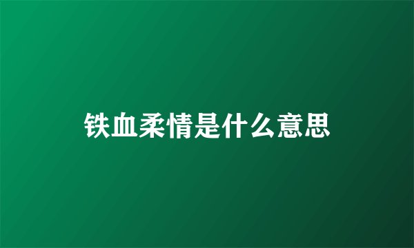 铁血柔情是什么意思