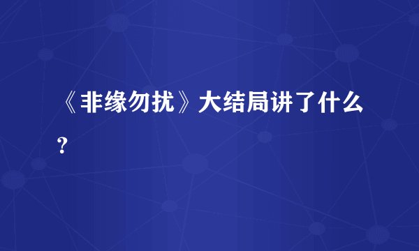 《非缘勿扰》大结局讲了什么?