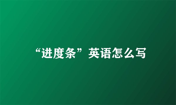 “进度条”英语怎么写