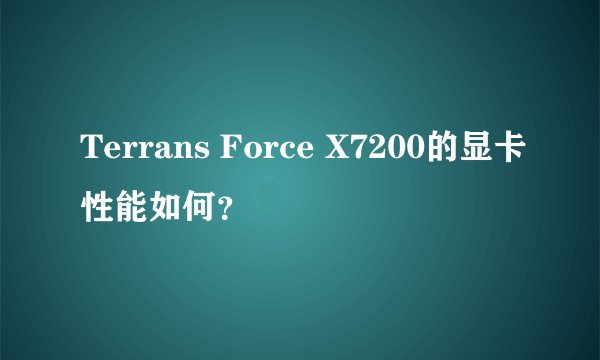 Terrans Force X7200的显卡性能如何？