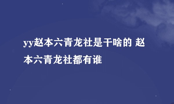 yy赵本六青龙社是干啥的 赵本六青龙社都有谁