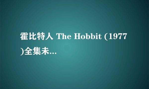 霍比特人 The Hobbit (1977)全集未删减高清版免费下载