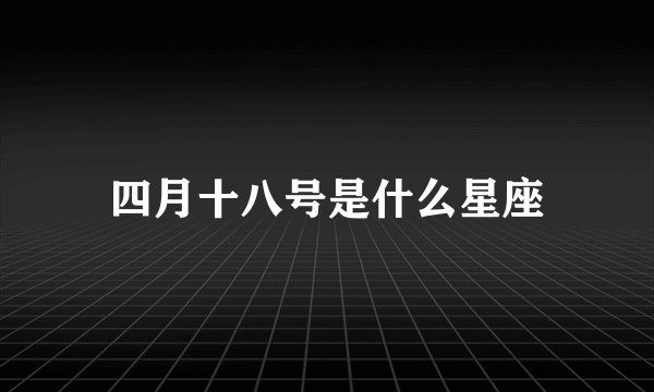 四月十八号是什么星座