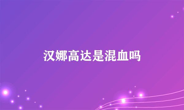 汉娜高达是混血吗