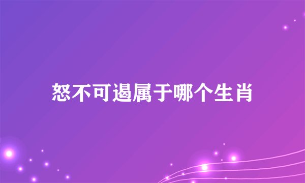 怒不可遏属于哪个生肖
