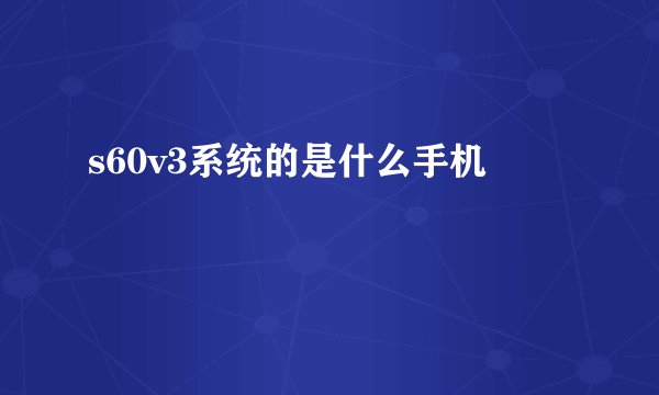 s60v3系统的是什么手机