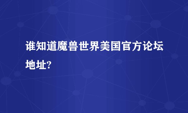 谁知道魔兽世界美国官方论坛地址?