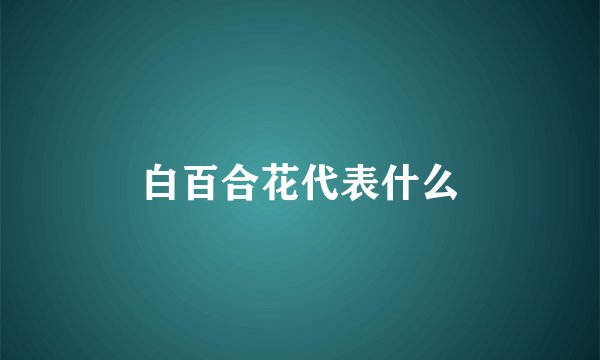 白百合花代表什么