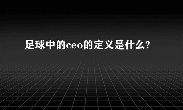 足球中的ceo的定义是什么?