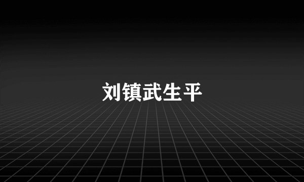 刘镇武生平