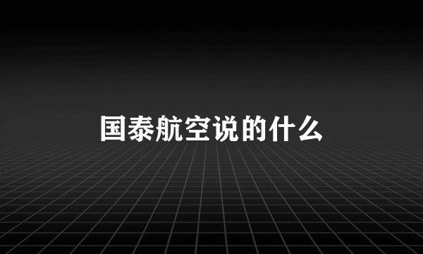 国泰航空说的什么