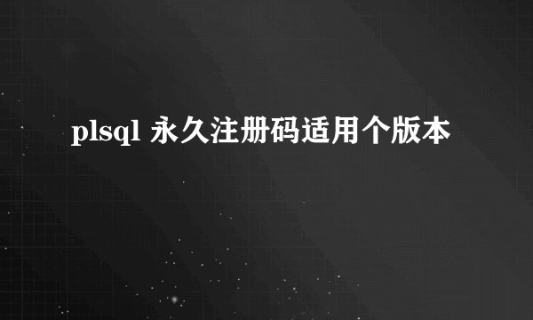 plsql 永久注册码适用个版本