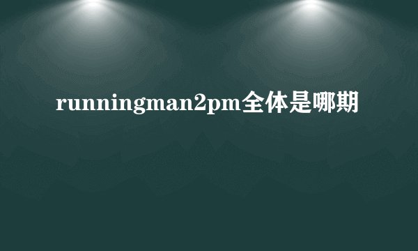 runningman2pm全体是哪期