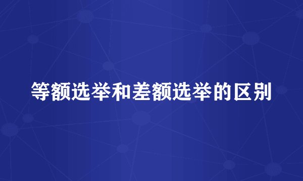 等额选举和差额选举的区别