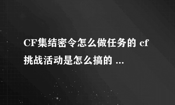 CF集结密令怎么做任务的 cf挑战活动是怎么搞的 _CF手游