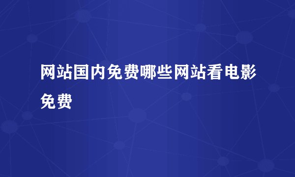 网站国内免费哪些网站看电影免费
