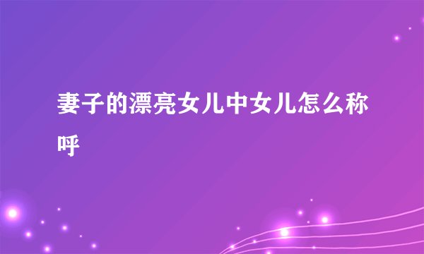 妻子的漂亮女儿中女儿怎么称呼