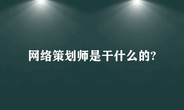 网络策划师是干什么的?