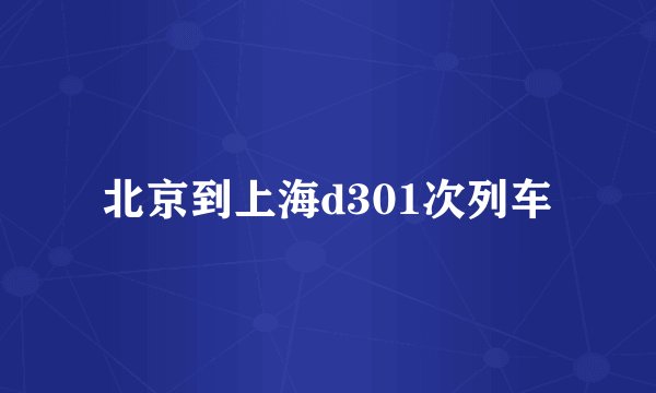 北京到上海d301次列车