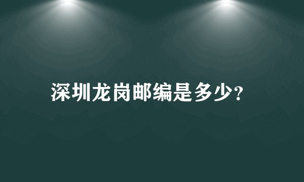 深圳龙岗邮编是多少？