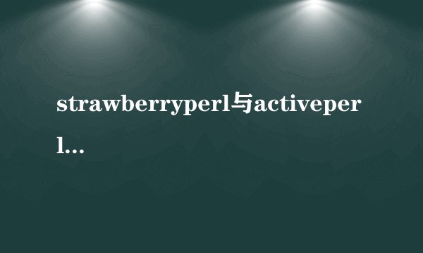 strawberryperl与activeperl有什么区别呢？