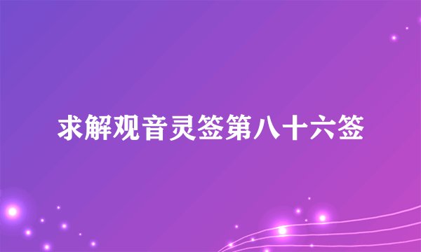 求解观音灵签第八十六签