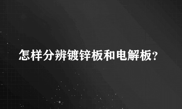怎样分辨镀锌板和电解板？
