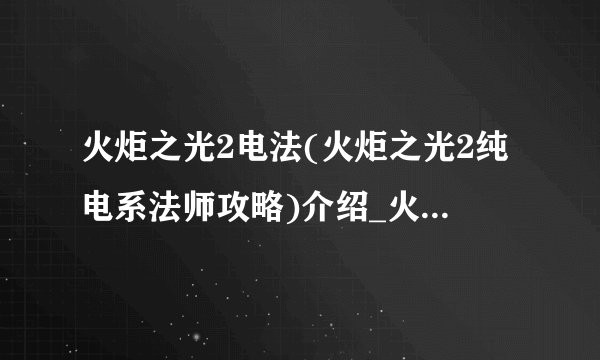 火炬之光2电法(火炬之光2纯电系法师攻略)介绍_火炬之光2电法(火炬之光2纯电系法师攻略)是什么