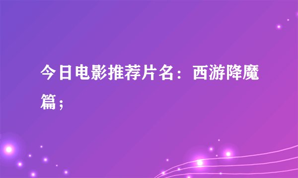 今日电影推荐片名：西游降魔篇；