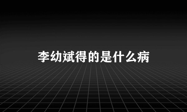 李幼斌得的是什么病