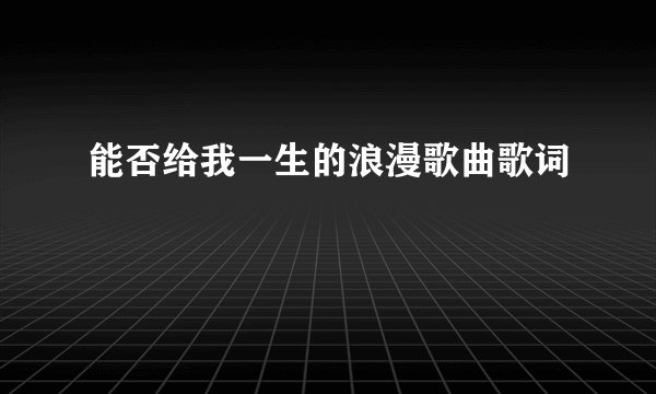 能否给我一生的浪漫歌曲歌词