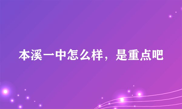 本溪一中怎么样，是重点吧