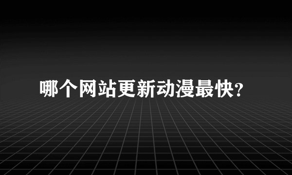哪个网站更新动漫最快？