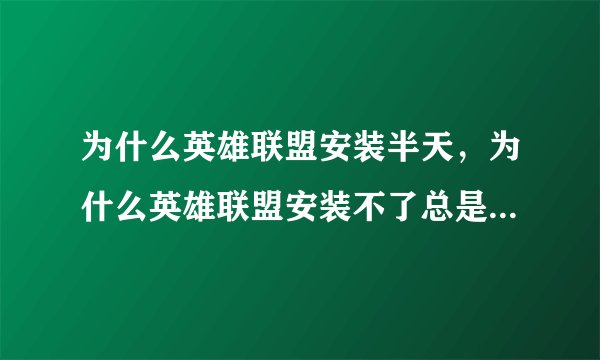 为什么英雄联盟安装半天，为什么英雄联盟安装不了总是点了安装程序半天没反应我是用U盘
