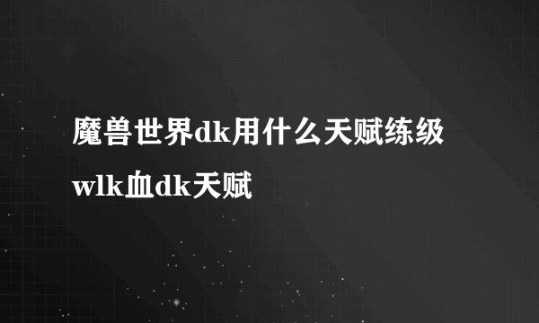 魔兽世界dk用什么天赋练级 wlk血dk天赋