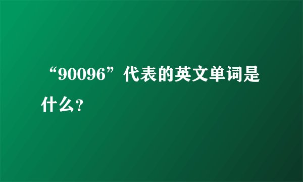 “90096”代表的英文单词是什么？