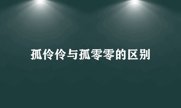 孤伶伶与孤零零的区别