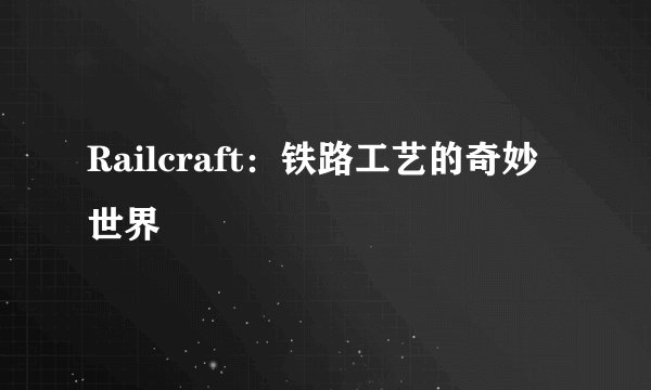 Railcraft：铁路工艺的奇妙世界