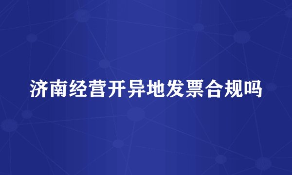 济南经营开异地发票合规吗