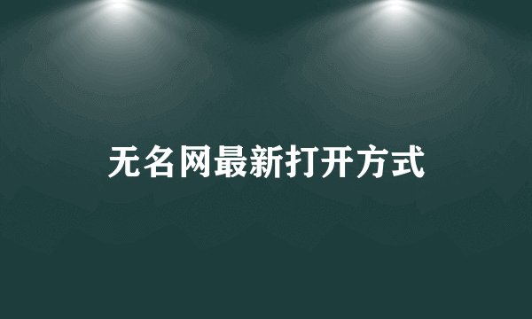 无名网最新打开方式