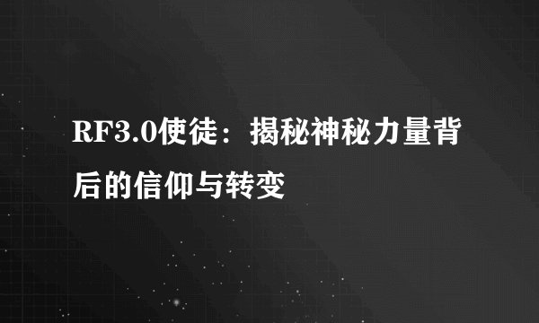 RF3.0使徒：揭秘神秘力量背后的信仰与转变