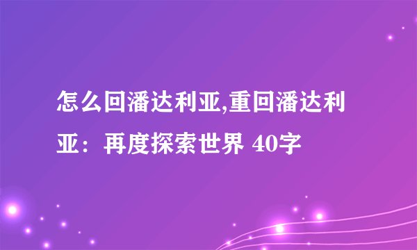 怎么回潘达利亚,重回潘达利亚：再度探索世界 40字