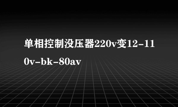 单相控制没压器220v变12-110v-bk-80av