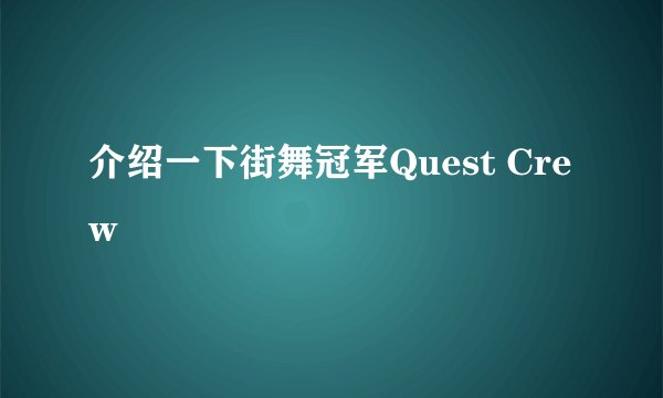 介绍一下街舞冠军Quest Crew